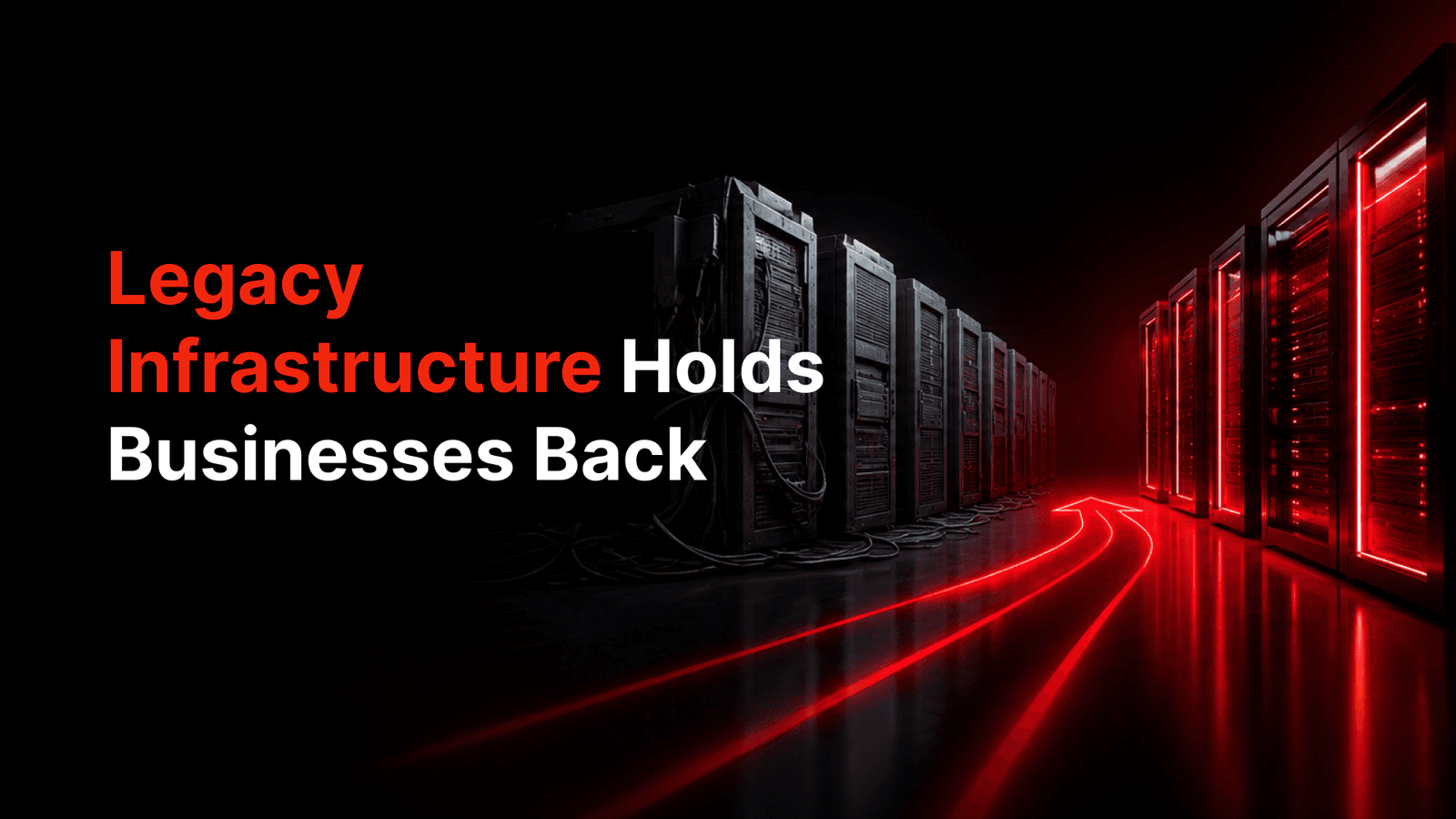 Why Legacy Infrastructure Holds Businesses Back From Moving Faster